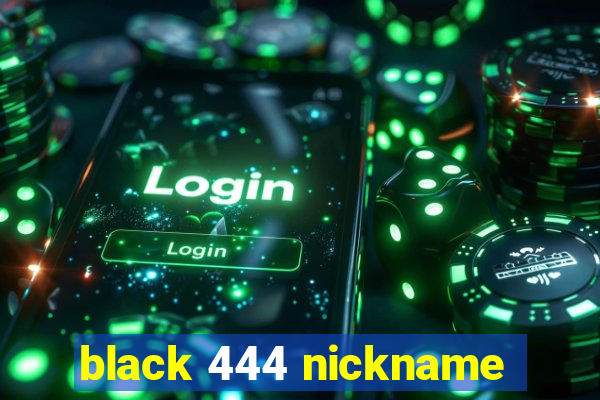 black 444 nickname